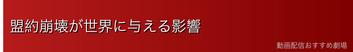 盟約崩壊が世界に与える影響