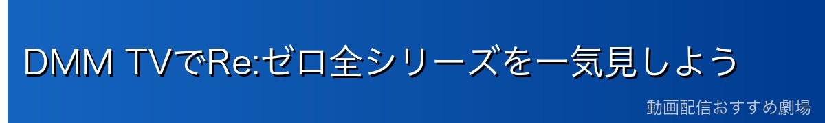 DMM TVでRe:ゼロ全シリーズを一気見しよう