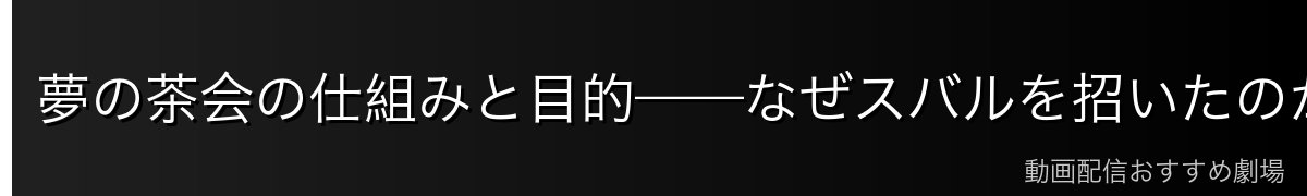 夢の茶会の仕組みと目的——なぜスバルを招いたのか