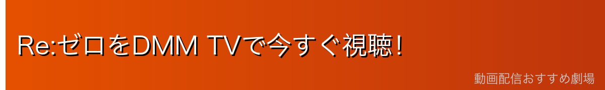 Re:ゼロをDMM TVで今すぐ視聴！