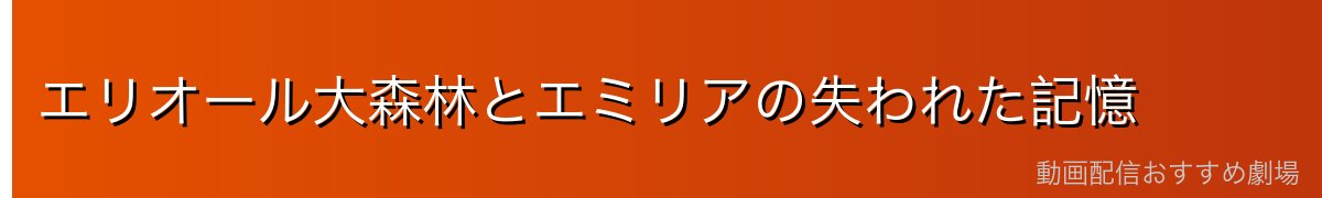 エリオール大森林とエミリアの失われた記憶
