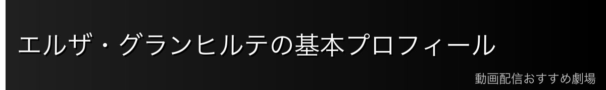 エルザ・グランヒルテの基本プロフィール