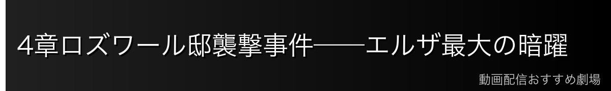 4章ロズワール邸襲撃事件——エルザ最大の暗躍