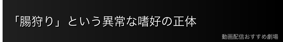 「腸狩り」という異常な嗜好の正体