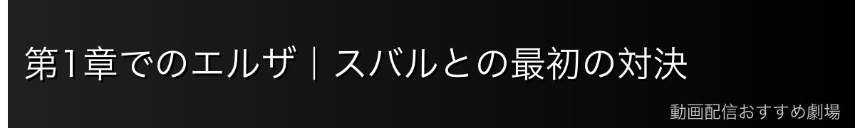 第1章でのエルザ｜スバルとの最初の対決