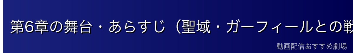 第6章の舞台・あらすじ（聖域・ガーフィールとの戦い）