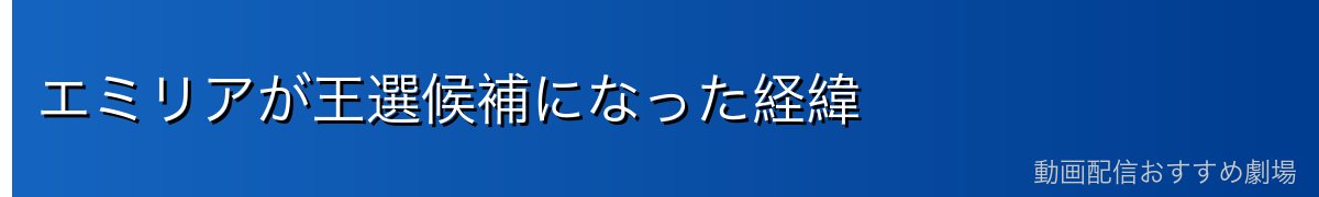 エミリアが王選候補になった経緯