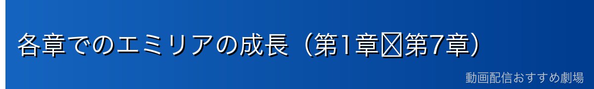 各章でのエミリアの成長（第1章〜第7章）