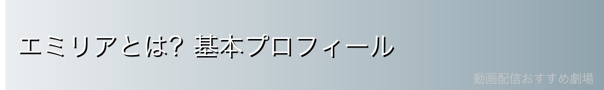 エミリアとは?基本プロフィール