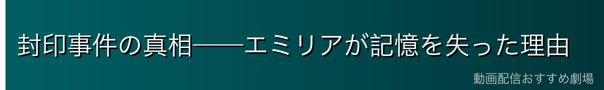 封印事件の真相——エミリアが記憶を失った理由