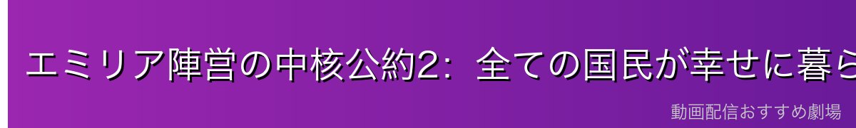 エミリア陣営の中核公約2：全ての国民が幸せに暮らす世界