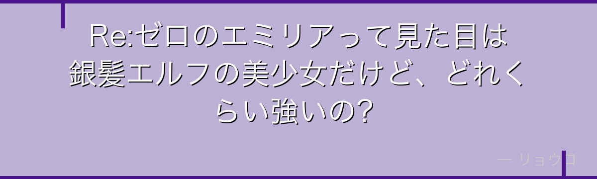Re:ゼロのエミリアって見た目は銀髪エルフの美少女だけど、どれくらい強いの？