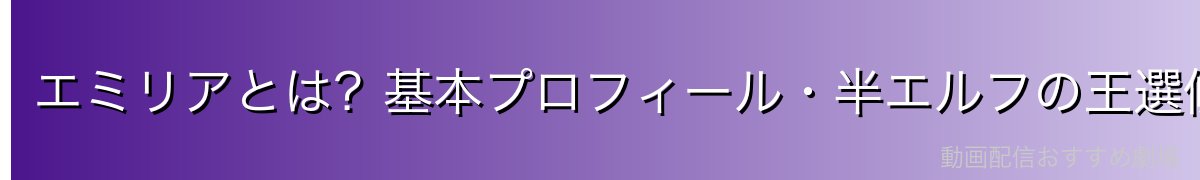 エミリアとは？基本プロフィール・半エルフの王選候補