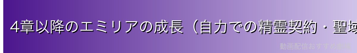 4章以降のエミリアの成長（自力での精霊契約・聖域での試練）