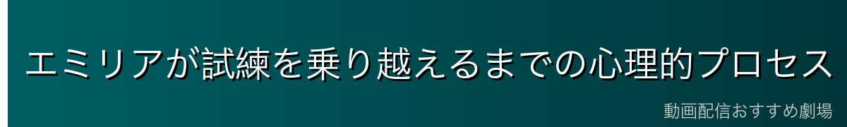 エミリアが試練を乗り越えるまでの心理的プロセス