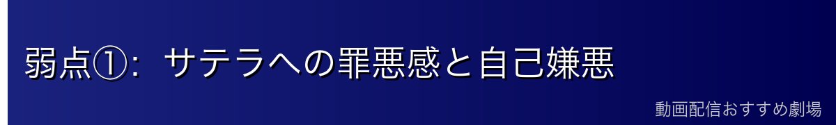 弱点①：サテラへの罪悪感と自己嫌悪