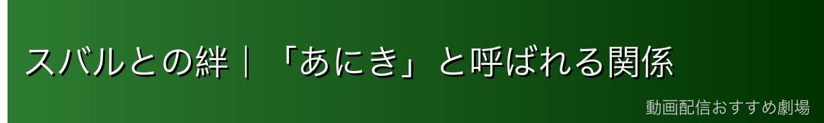 スバルとの絆｜「あにき」と呼ばれる関係