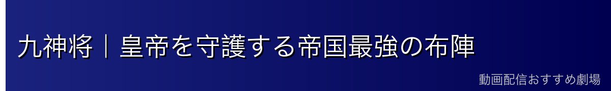 九神将|皇帝を守護する帝国最強の布陣