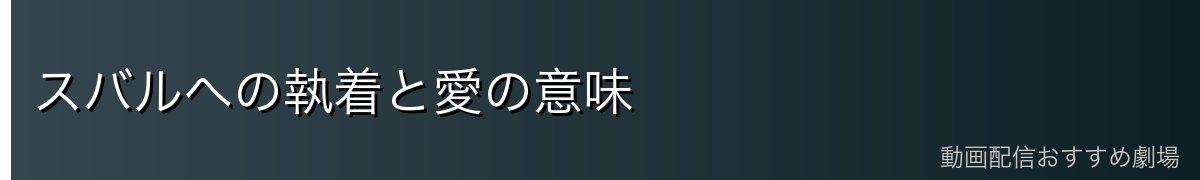スバルへの執着と愛の意味