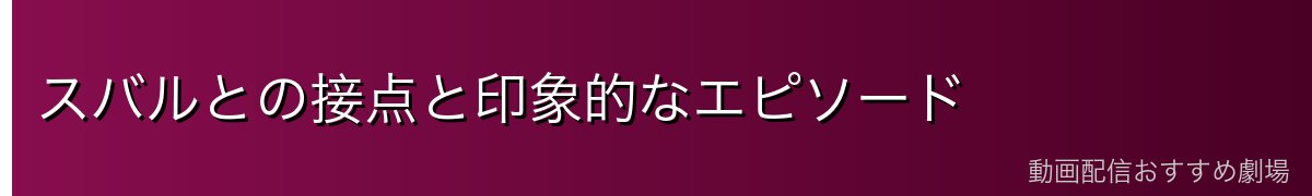 スバルとの接点と印象的なエピソード