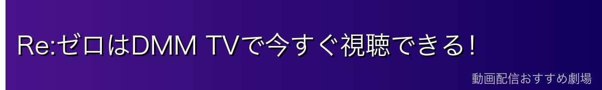 Re:ゼロはDMM TVで今すぐ視聴できる！