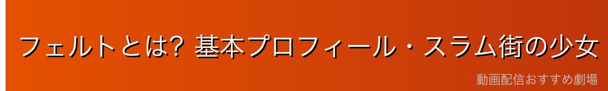 フェルトとは？基本プロフィール・スラム街の少女