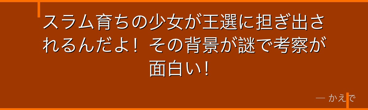 スラム育ちの少女が王選に担ぎ出されるんだよ！その背景が謎で考察が面白い！