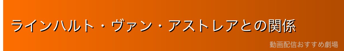 ラインハルト・ヴァン・アストレアとの関係