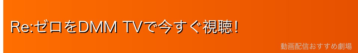 Re:ゼロをDMM TVで今すぐ視聴！