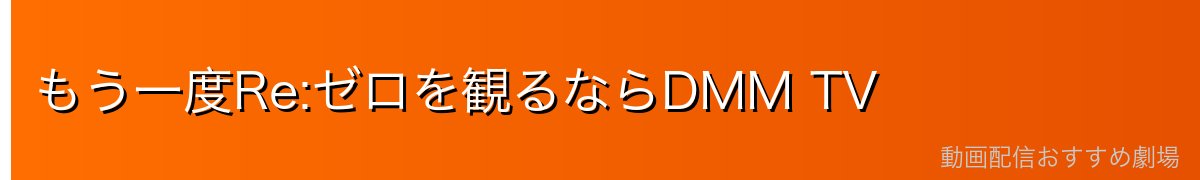 もう一度Re:ゼロを観るならDMM TV