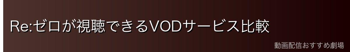 Re:ゼロが視聴できるVODサービス比較