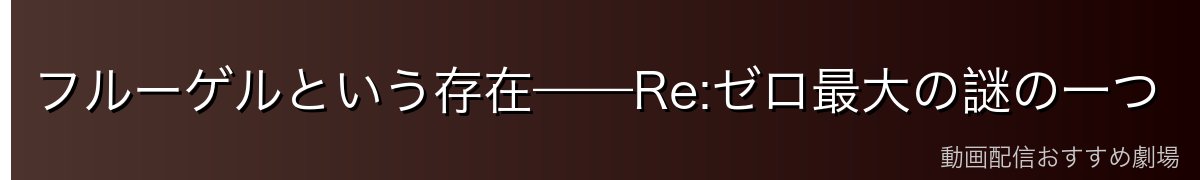 フルーゲルという存在——Re:ゼロ最大の謎の一つ