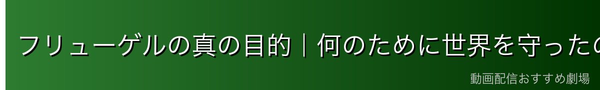 フリューゲルの真の目的｜何のために世界を守ったのか