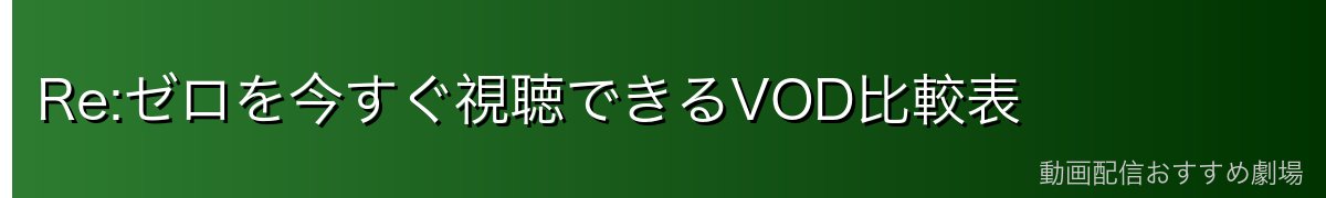 Re:ゼロを今すぐ視聴できるVOD比較表