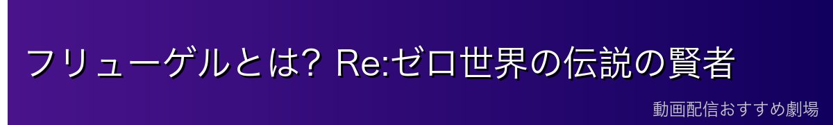 フリューゲルとは？Re:ゼロ世界の伝説の賢者