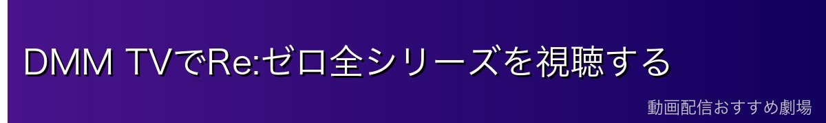 DMM TVでRe:ゼロ全シリーズを視聴する