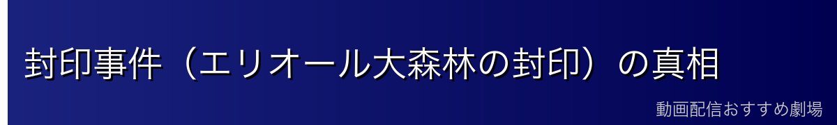 封印事件（エリオール大森林の封印）の真相