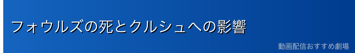 フォウルズの死とクルシュへの影響