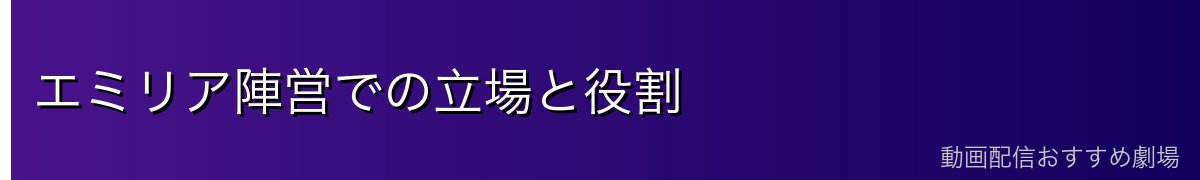 エミリア陣営での立場と役割