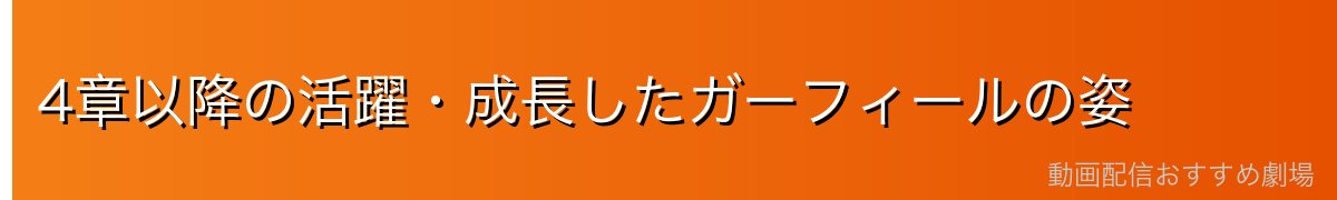 4章以降の活躍・成長したガーフィールの姿
