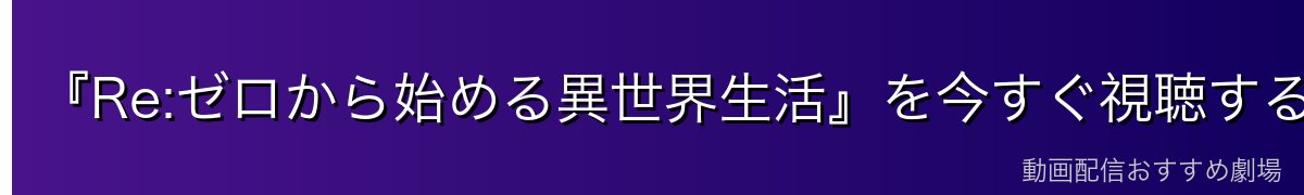 『Re:ゼロから始める異世界生活』を今すぐ視聴するなら