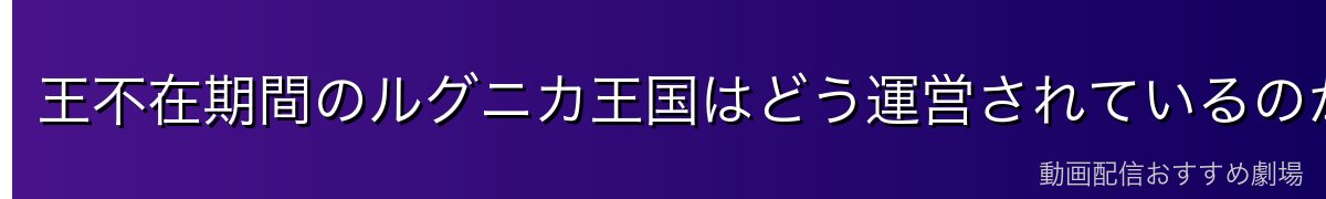 王不在期間のルグニカ王国はどう運営されているのか