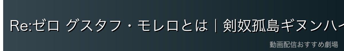 Re:ゼロ グスタフ・モレロとは｜剣奴孤島ギヌンハイブの監督官
