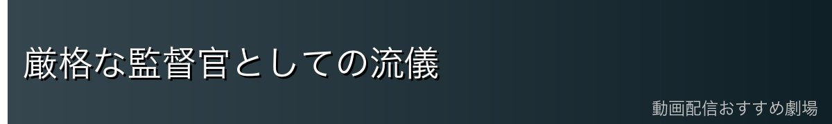 厳格な監督官としての流儀
