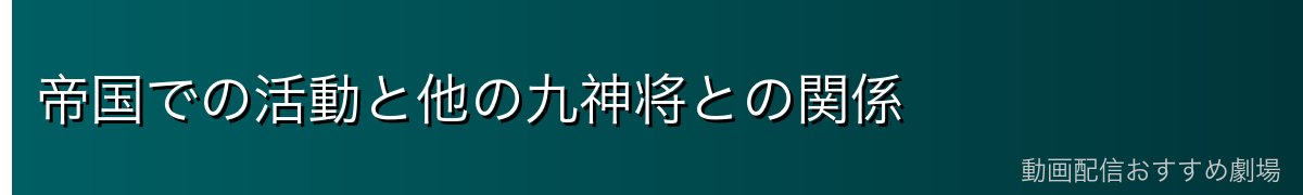 帝国での活動と他の九神将との関係