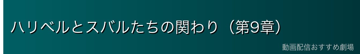 ハリベルとスバルたちの関わり（第9章）