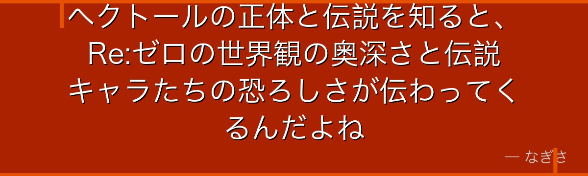 ヘクトールの正体と伝説を知ると、Re:ゼロの世界観の奥深さと伝説キャラたちの恐ろしさが伝わってくるんだよね