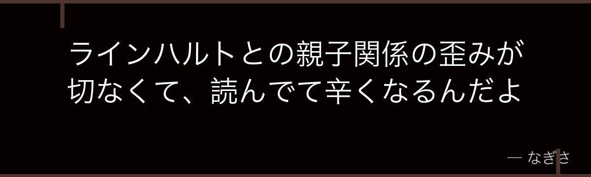 ラインハルトとの親子関係の歪みが切なくて、読んでて辛くなるんだよ