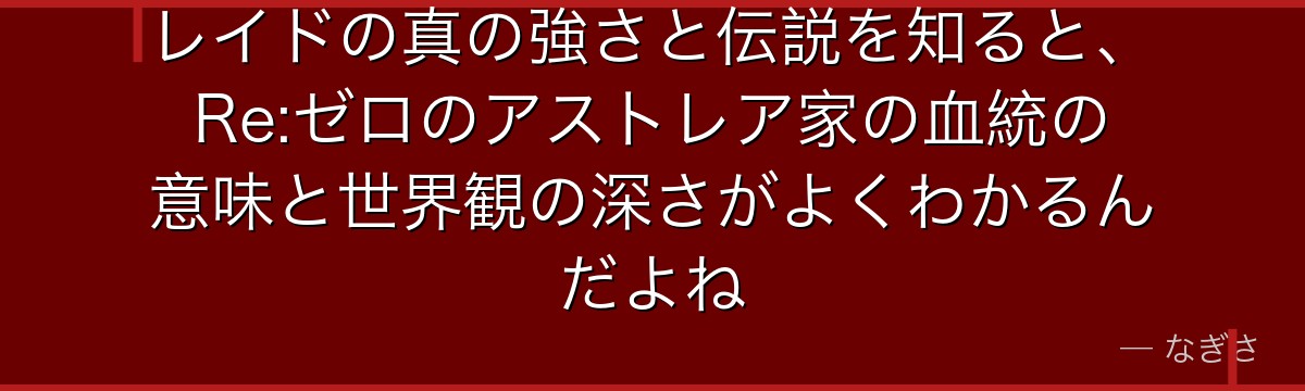 レイドの真の強さと伝説を知ると、Re:ゼロのアストレア家の血統の意味と世界観の深さがよくわかるんだよね