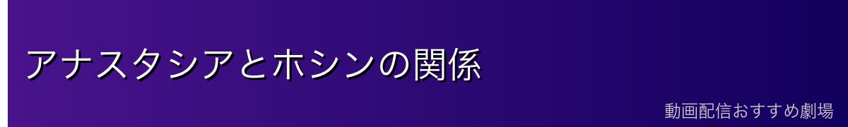 アナスタシアとホシンの関係